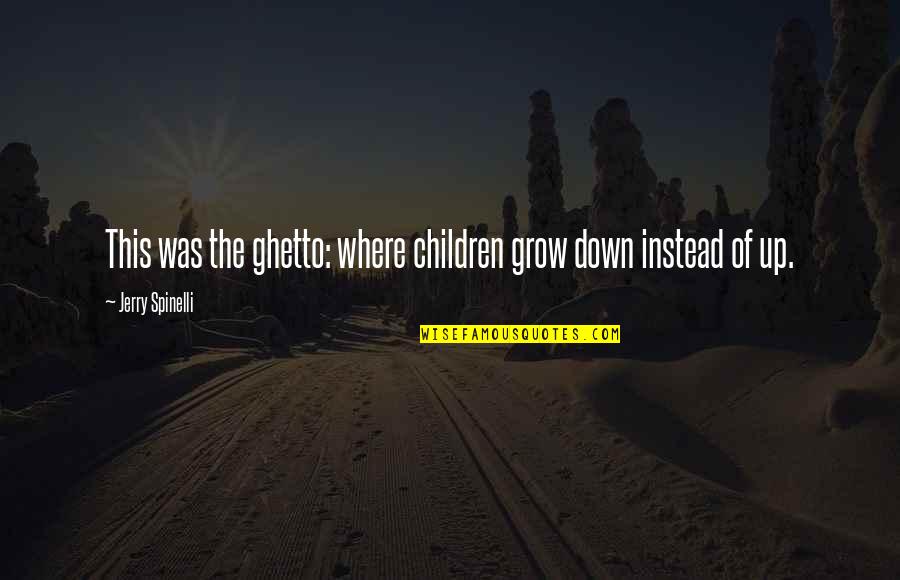 Dheds Quotes By Jerry Spinelli: This was the ghetto: where children grow down Dheds Quotes By Jerry Spinelli: This was the ghetto: where children grow down