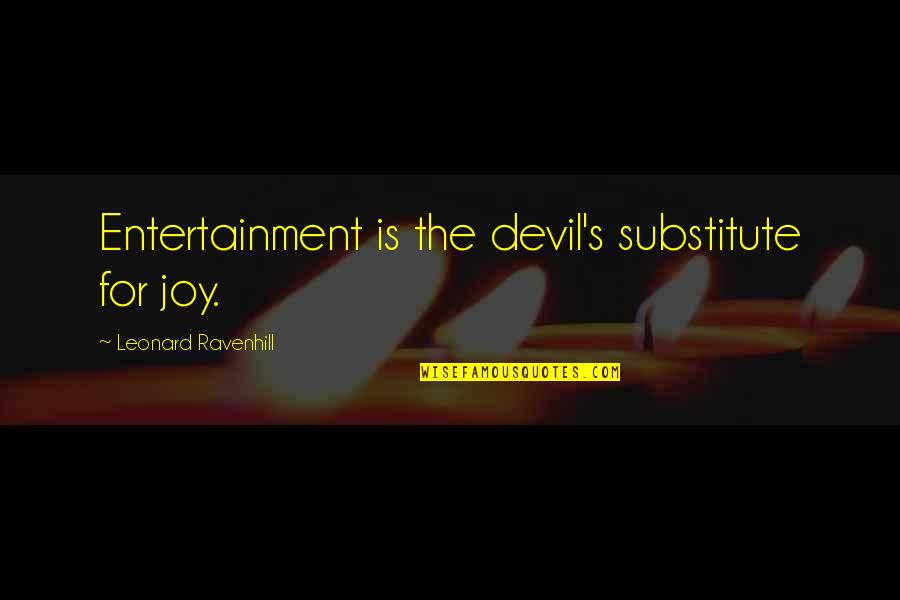 Dheds Quotes By Leonard Ravenhill: Entertainment is the devil's substitute for joy. Dheds Quotes By Leonard Ravenhill: Entertainment is the devil's substitute for joy.