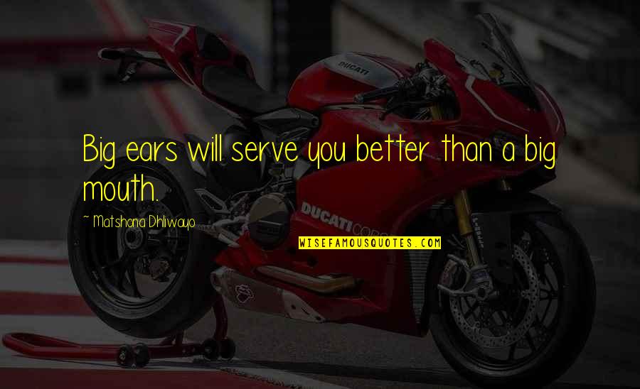 Dheds Quotes By Matshona Dhliwayo: Big ears will serve you better than a Dheds Quotes By Matshona Dhliwayo: Big ears will serve you better than a