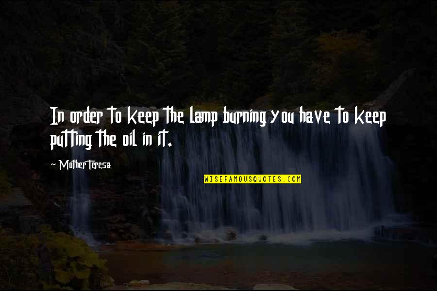 Dheena Karunakarane Quotes By Mother Teresa: In order to keep the lamp burning you