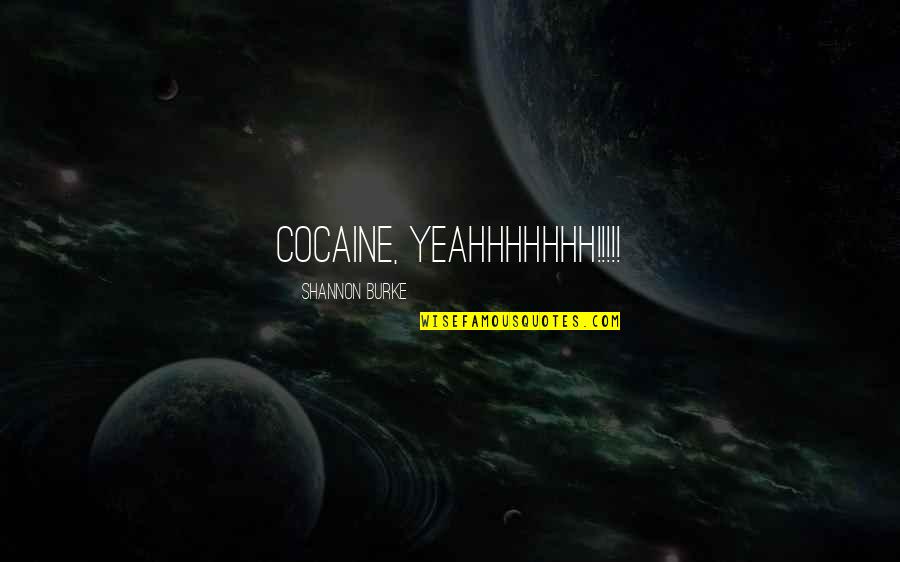 Dheena Karunakarane Quotes By Shannon Burke: Cocaine, yeahhhhhhh!!!!!