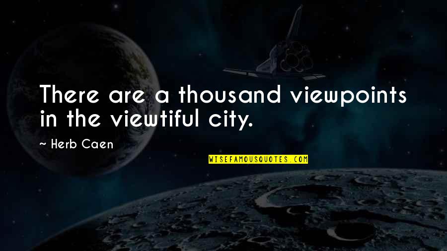 Dheena Video Quotes By Herb Caen: There are a thousand viewpoints in the viewtiful