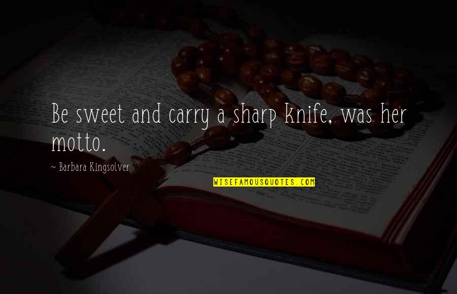 Dheepa Maturi Quotes By Barbara Kingsolver: Be sweet and carry a sharp knife, was