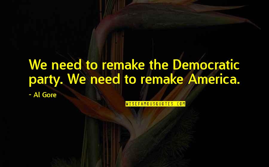 Dhelia Fahrner Quotes By Al Gore: We need to remake the Democratic party. We