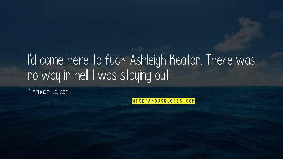 D'herelle Quotes By Annabel Joseph: I'd come here to fuck Ashleigh Keaton. There