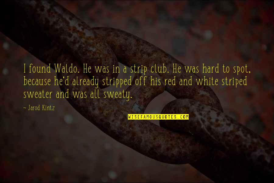 D'herelle Quotes By Jarod Kintz: I found Waldo. He was in a strip D'herelle Quotes By Jarod Kintz: I found Waldo. He was in a strip