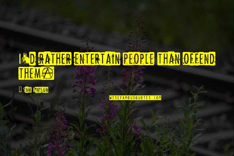 D'herelle Quotes By Sam Kinison: I'd rather entertain people than offend them. D'herelle Quotes By Sam Kinison: I'd rather entertain people than offend them.