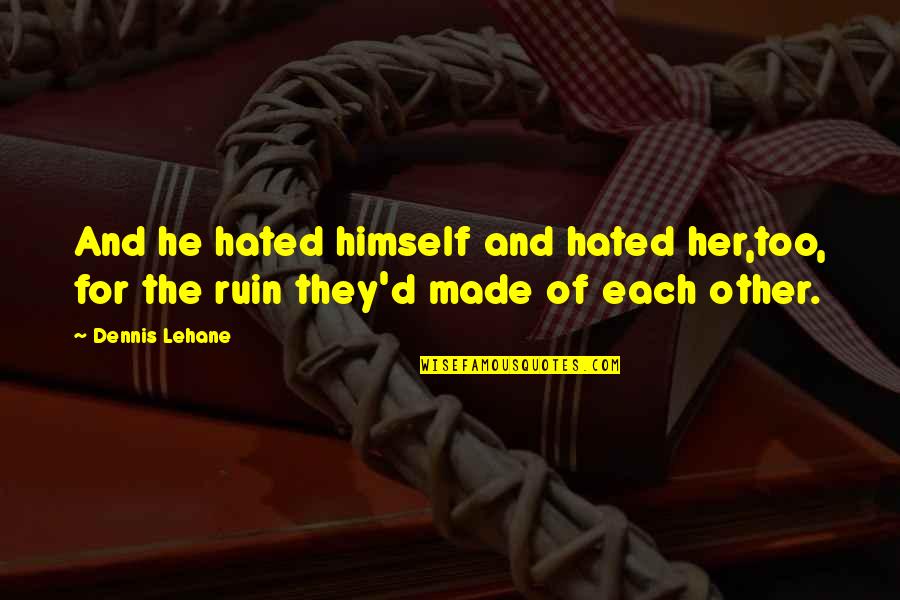 Dheweni Quotes By Dennis Lehane: And he hated himself and hated her,too, for
