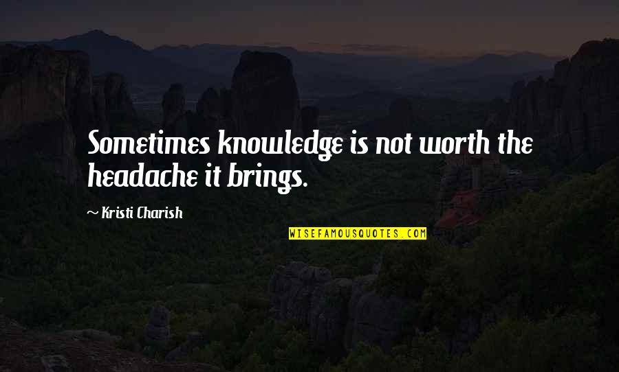 Dheweni Quotes By Kristi Charish: Sometimes knowledge is not worth the headache it