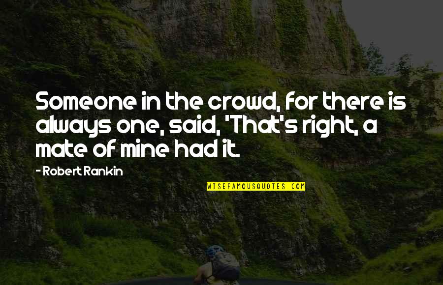 Dhi Quotes By Robert Rankin: Someone in the crowd, for there is always