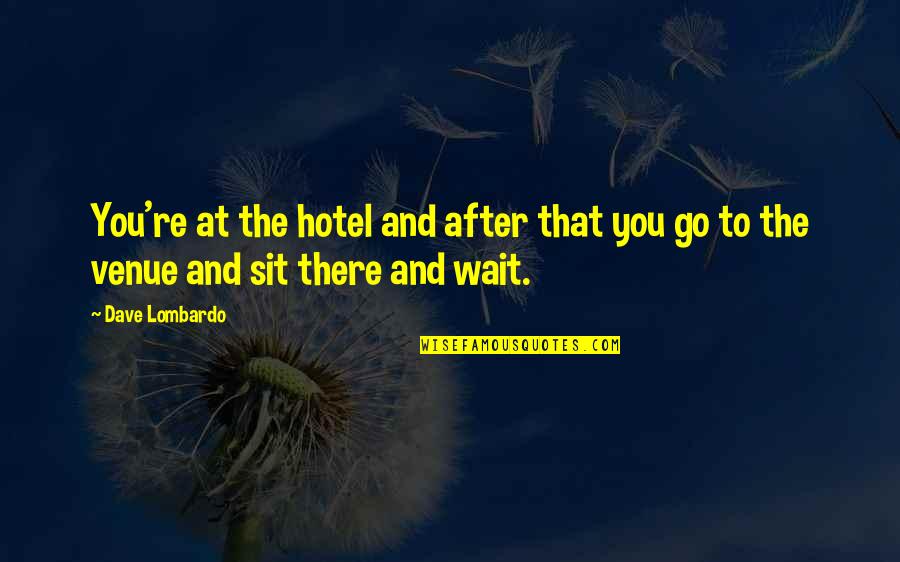 Dhia Cima Quotes By Dave Lombardo: You're at the hotel and after that you