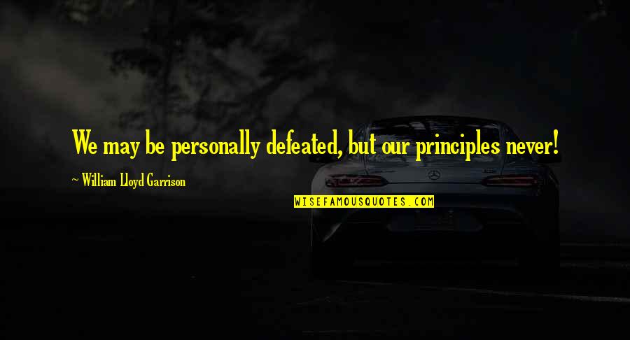 Dhierro Quotes By William Lloyd Garrison: We may be personally defeated, but our principles Dhierro Quotes By William Lloyd Garrison: We may be personally defeated, but our principles