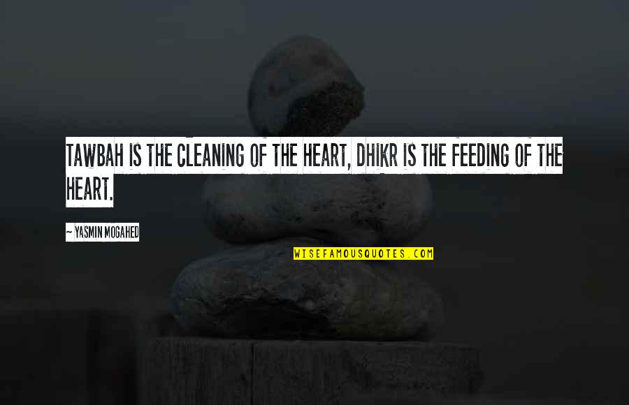 Dhikr Quotes By Yasmin Mogahed: Tawbah is the cleaning of the heart, dhikr