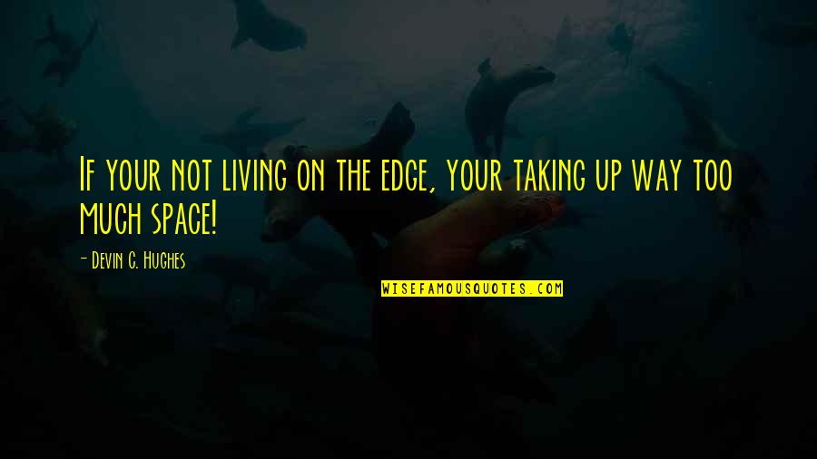 Dhillon Law Quotes By Devin C. Hughes: If your not living on the edge, your