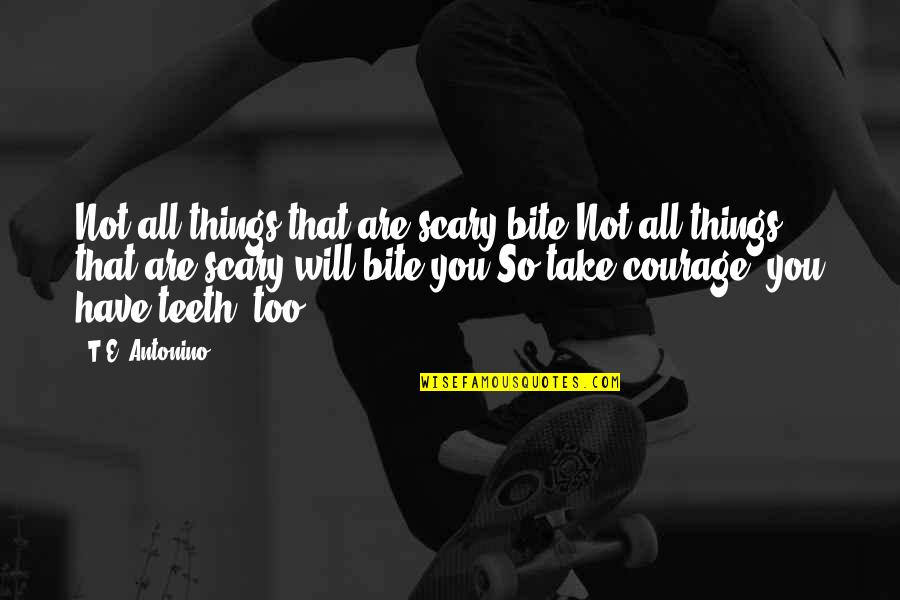 Dhillon Law Quotes By T.E. Antonino: Not all things that are scary bite.Not all