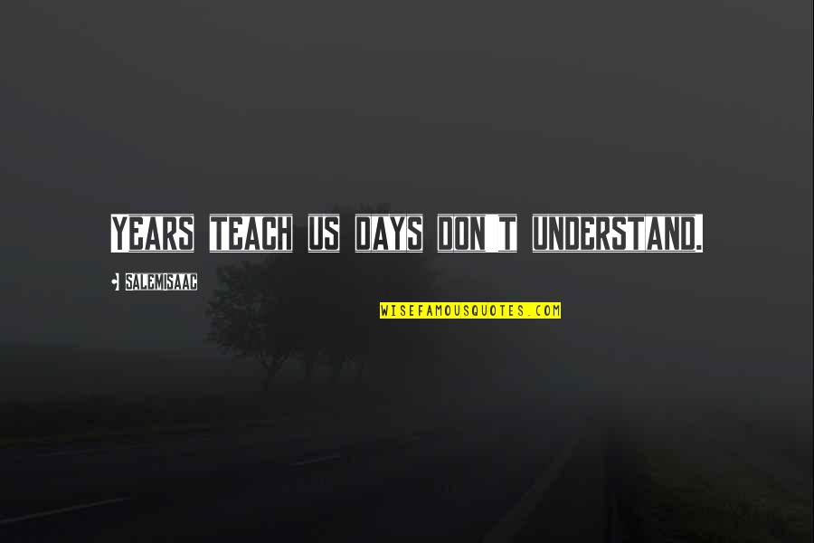 Dhimiter Xhuvani Quotes By SalemIsaac: Years teach us days don't understand. Dhimiter Xhuvani Quotes By SalemIsaac: Years teach us days don't understand.