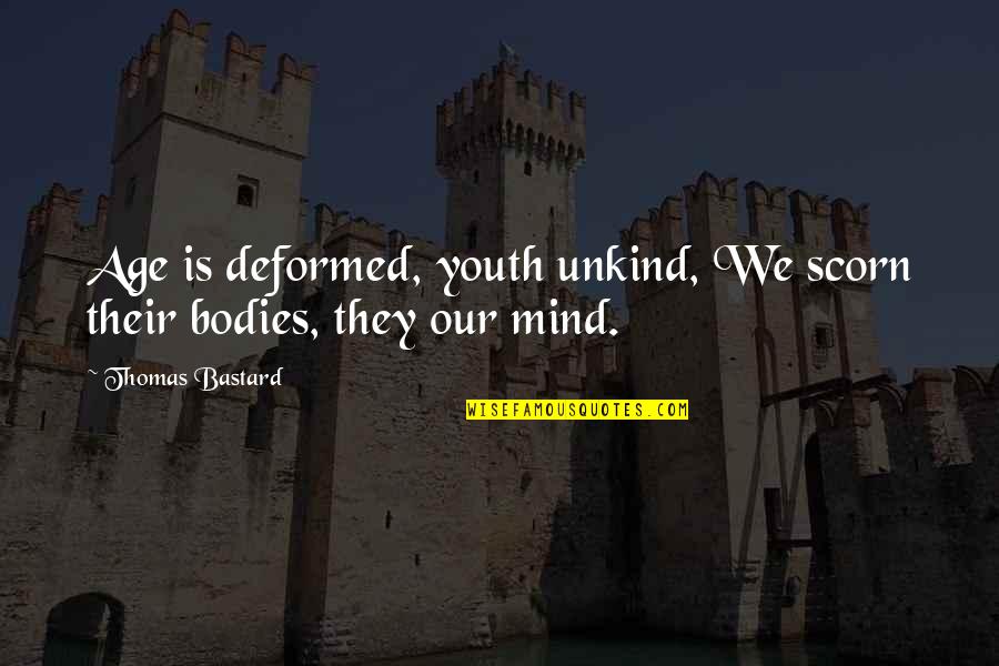 Dhimitraq Elo Quotes By Thomas Bastard: Age is deformed, youth unkind, We scorn their