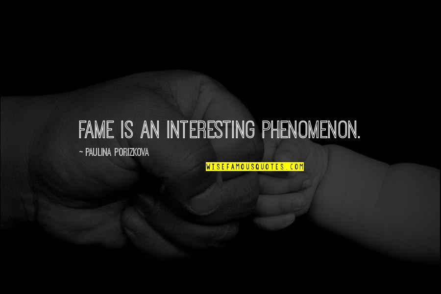 Dhimitraq Trojani Quotes By Paulina Porizkova: Fame is an interesting phenomenon. Dhimitraq Trojani Quotes By Paulina Porizkova: Fame is an interesting phenomenon.