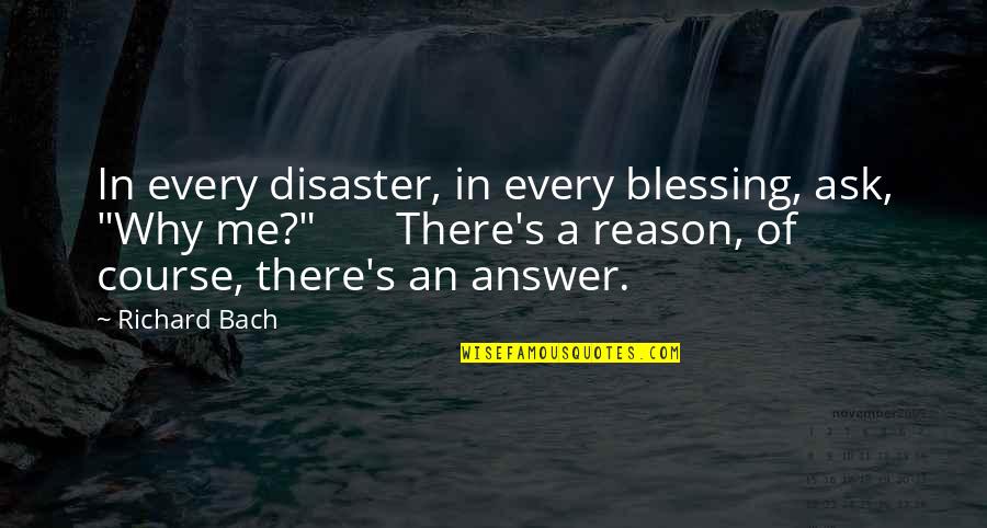 Dhinakar Quotes By Richard Bach: In every disaster, in every blessing, ask, "Why Dhinakar Quotes By Richard Bach: In every disaster, in every blessing, ask, "Why