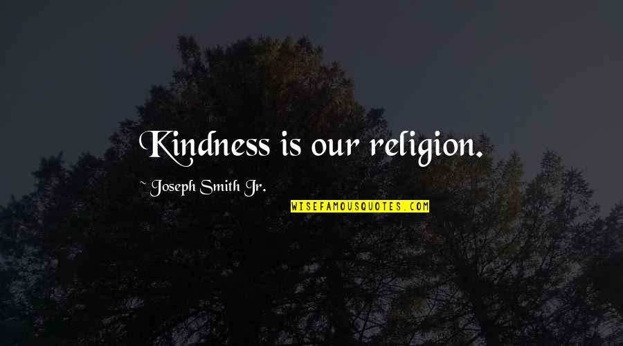 Dhindsa Md Quotes By Joseph Smith Jr.: Kindness is our religion.