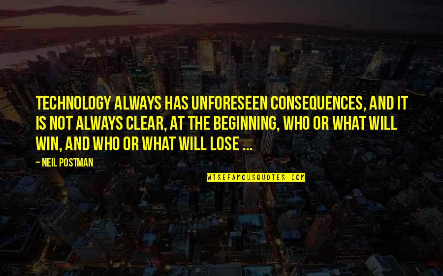 Dhiraj Arora Quotes By Neil Postman: Technology always has unforeseen consequences, and it is