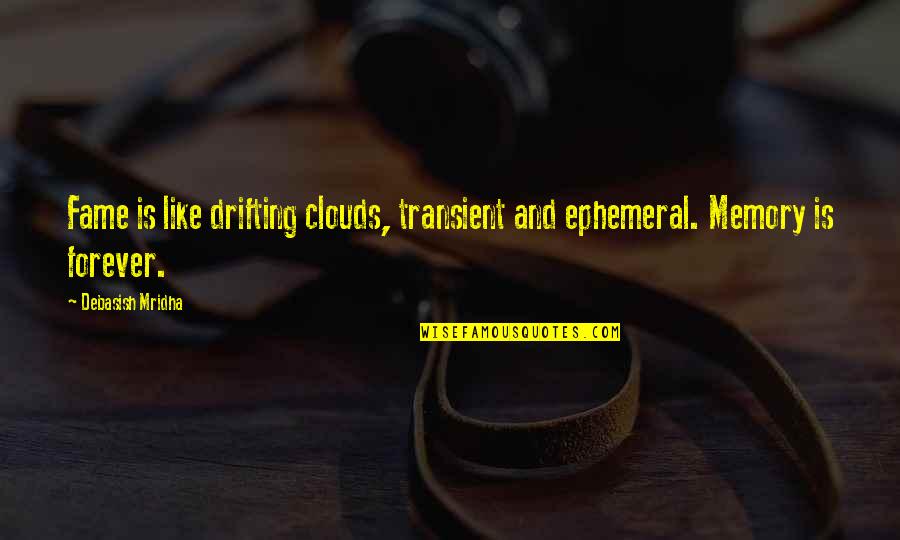 Dhiraj Kumar Quotes By Debasish Mridha: Fame is like drifting clouds, transient and ephemeral.