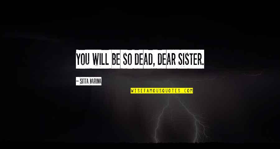 Dhiraj Kumar Raj Quotes By Sitta Karina: You will be so dead, dear Sister.