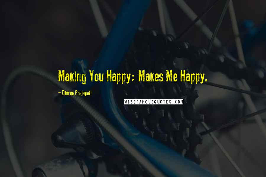 Dhiren Prajapati quotes: Making You Happy; Makes Me Happy.