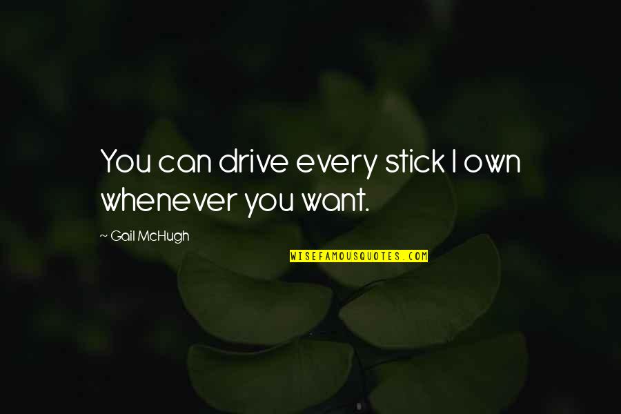 Dhirendra Kumar Mutual Fund Quotes By Gail McHugh: You can drive every stick I own whenever Dhirendra Kumar Mutual Fund Quotes By Gail McHugh: You can drive every stick I own whenever