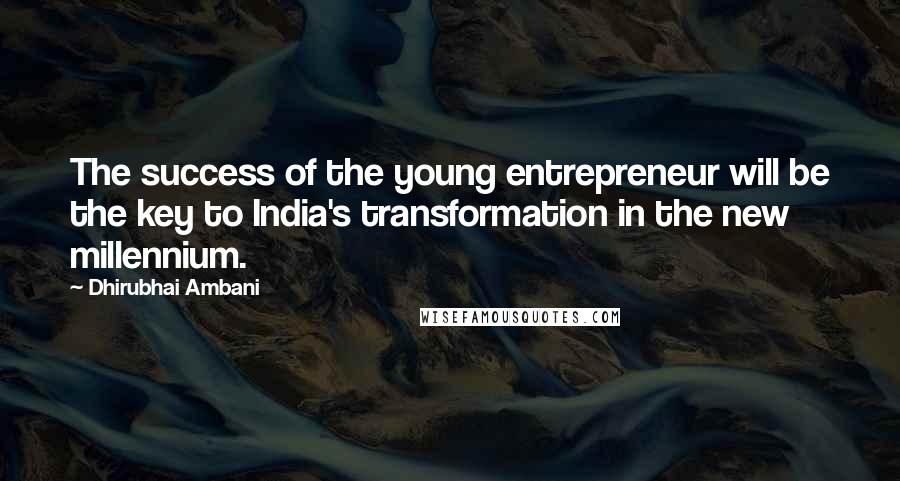 Dhirubhai Ambani quotes: The success of the young entrepreneur will be the key to India's transformation in the new millennium.