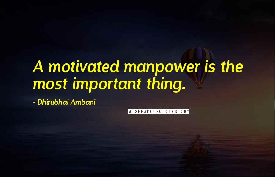 Dhirubhai Ambani quotes: A motivated manpower is the most important thing.