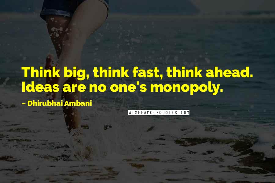 Dhirubhai Ambani quotes: Think big, think fast, think ahead. Ideas are no one's monopoly.