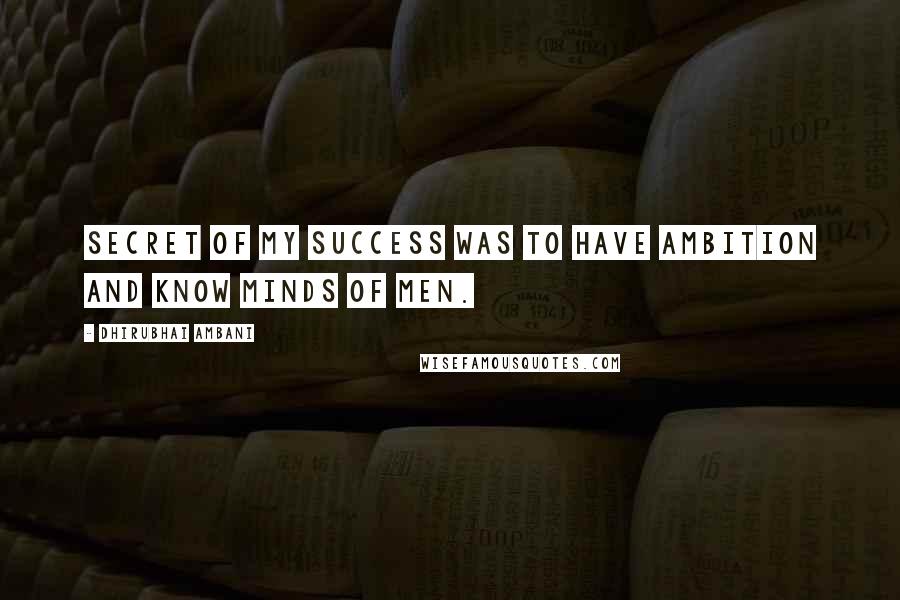 Dhirubhai Ambani quotes: Secret of my success was to have ambition and know minds of men.