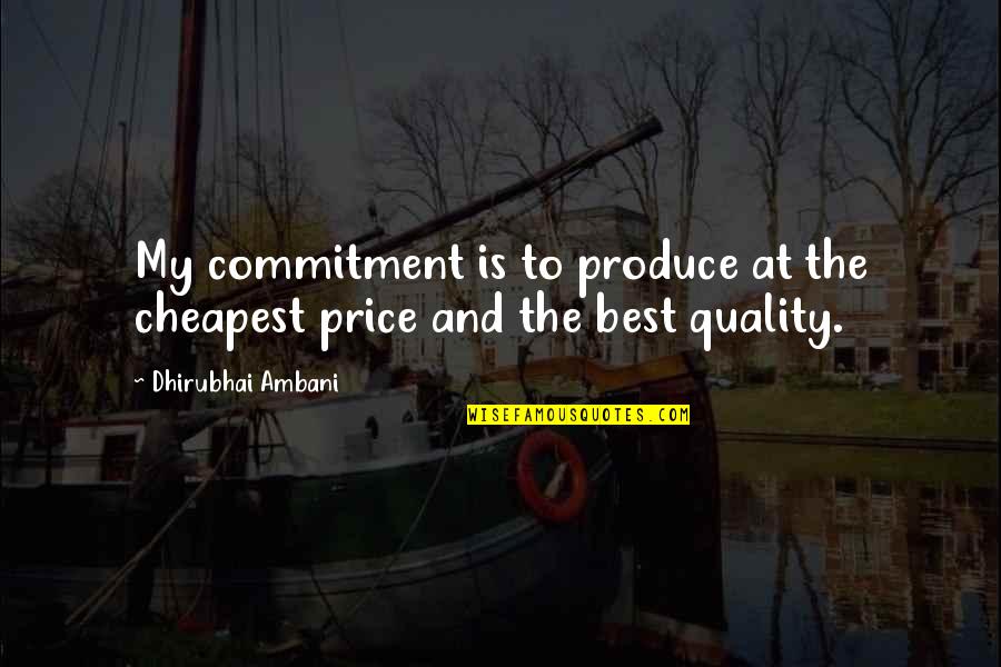 Dhirubhai Ambani Quotes By Dhirubhai Ambani: My commitment is to produce at the cheapest