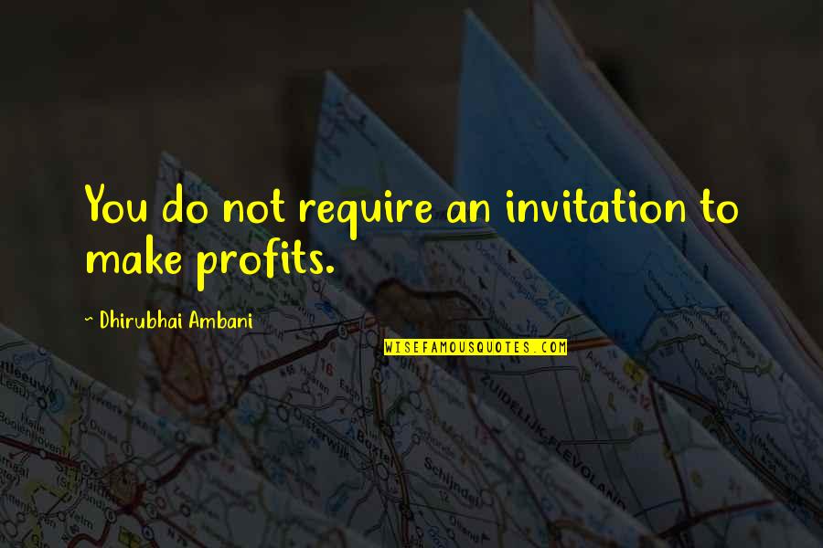 Dhirubhai Ambani Quotes By Dhirubhai Ambani: You do not require an invitation to make