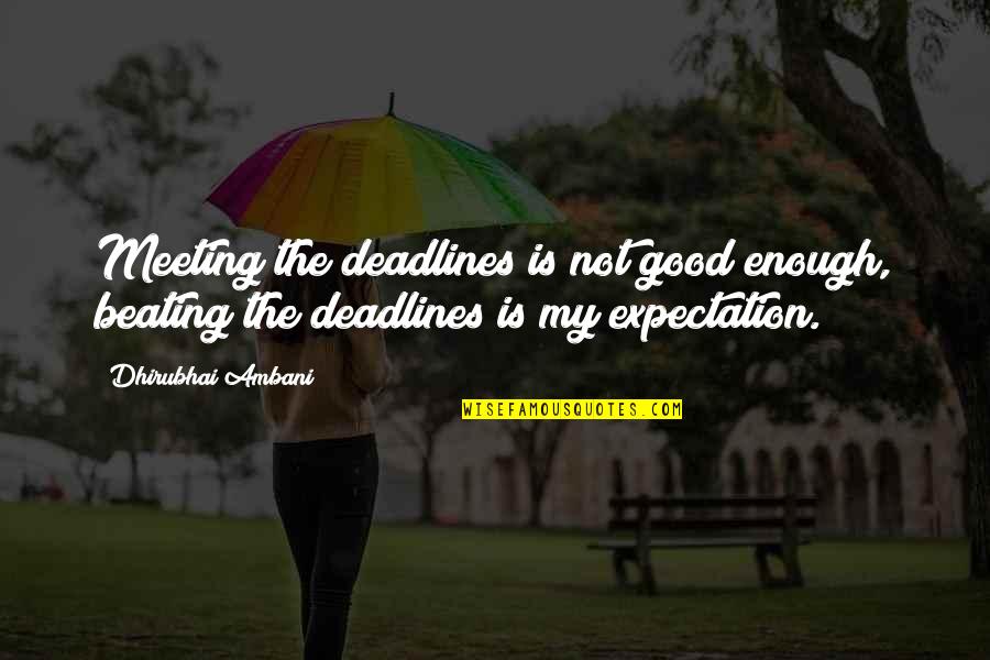 Dhirubhai Ambani Quotes By Dhirubhai Ambani: Meeting the deadlines is not good enough, beating