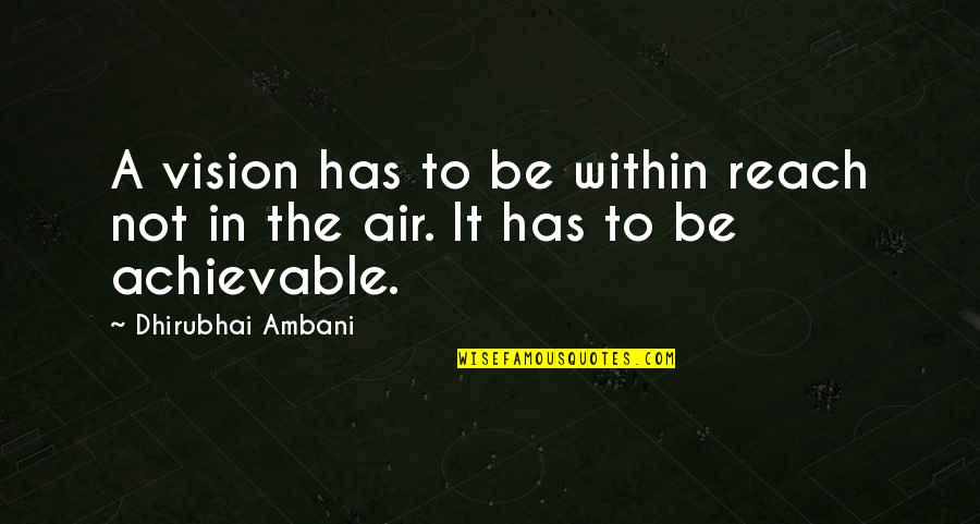 Dhirubhai Ambani Quotes By Dhirubhai Ambani: A vision has to be within reach not