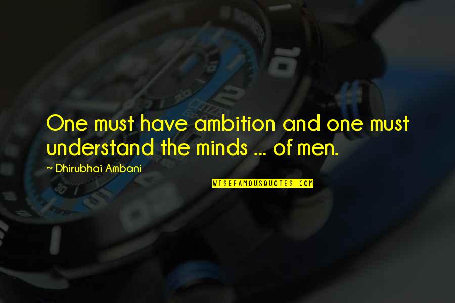 Dhirubhai Ambani Quotes By Dhirubhai Ambani: One must have ambition and one must understand