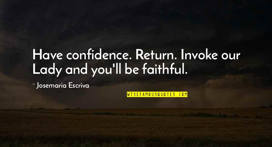 Dhirubhai Famous Quotes By Josemaria Escriva: Have confidence. Return. Invoke our Lady and you'll