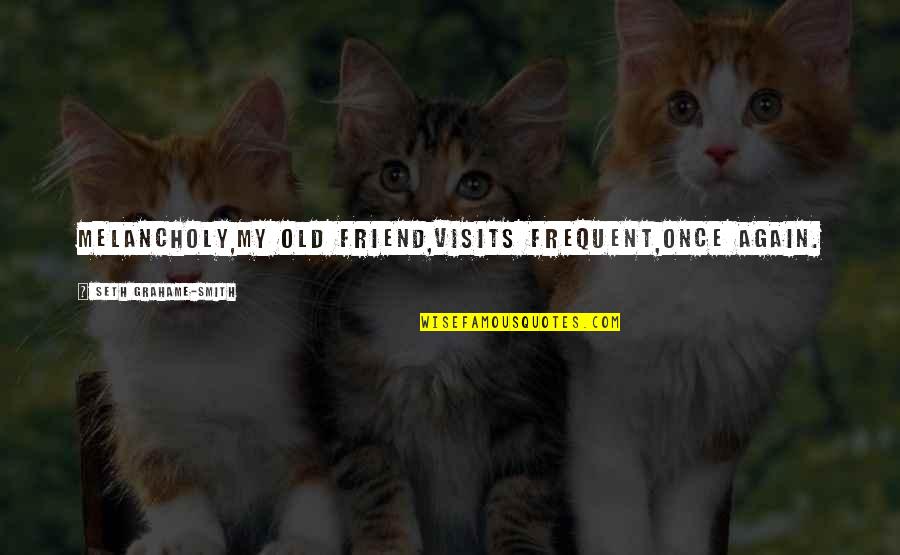 Dhis Quotes By Seth Grahame-Smith: Melancholy,my old friend,visits frequent,once again. Dhis Quotes By Seth Grahame-Smith: Melancholy,my old friend,visits frequent,once again.