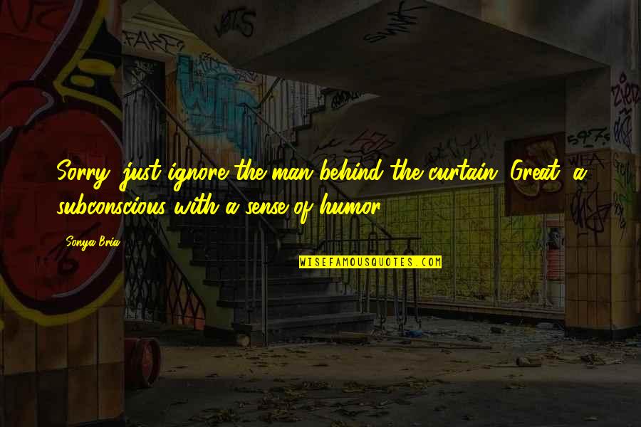 Dhis Quotes By Sonya Bria: Sorry, just ignore the man behind the curtain. Dhis Quotes By Sonya Bria: Sorry, just ignore the man behind the curtain.