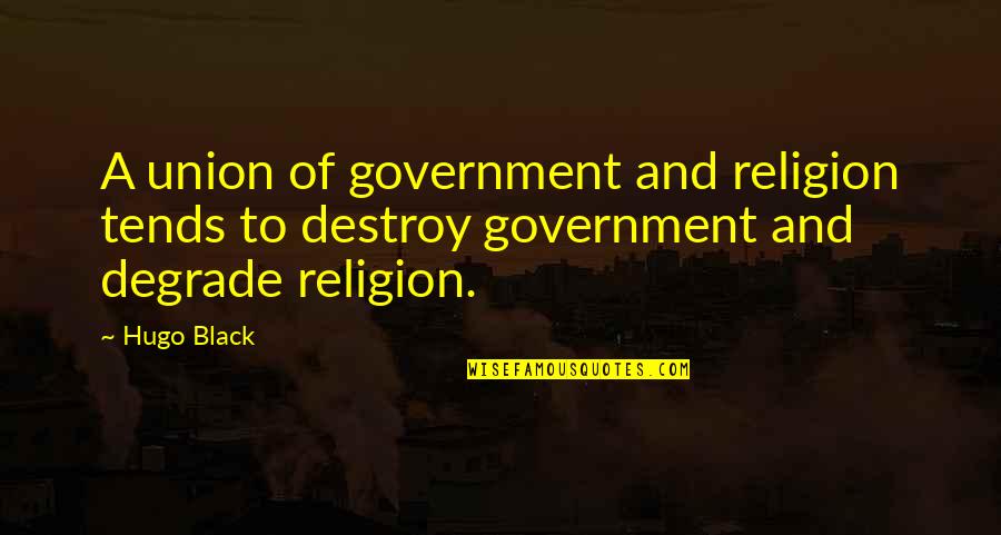 Dhistoire Quotes By Hugo Black: A union of government and religion tends to