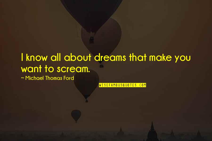 Dhistoire Quotes By Michael Thomas Ford: I know all about dreams that make you Dhistoire Quotes By Michael Thomas Ford: I know all about dreams that make you