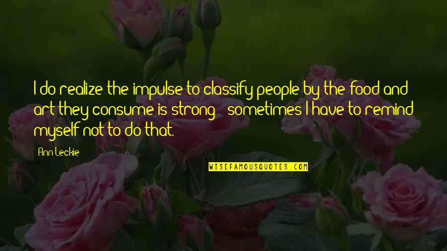 Dhivehi Sad Quotes By Ann Leckie: I do realize the impulse to classify people Dhivehi Sad Quotes By Ann Leckie: I do realize the impulse to classify people