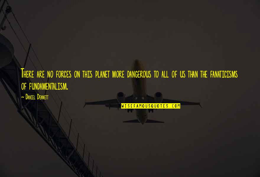 Dhjetekendeshi Quotes By Daniel Dennett: There are no forces on this planet more Dhjetekendeshi Quotes By Daniel Dennett: There are no forces on this planet more