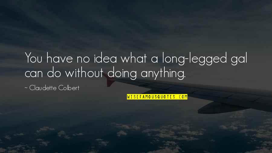 Dhjeteshja Quotes By Claudette Colbert: You have no idea what a long-legged gal Dhjeteshja Quotes By Claudette Colbert: You have no idea what a long-legged gal
