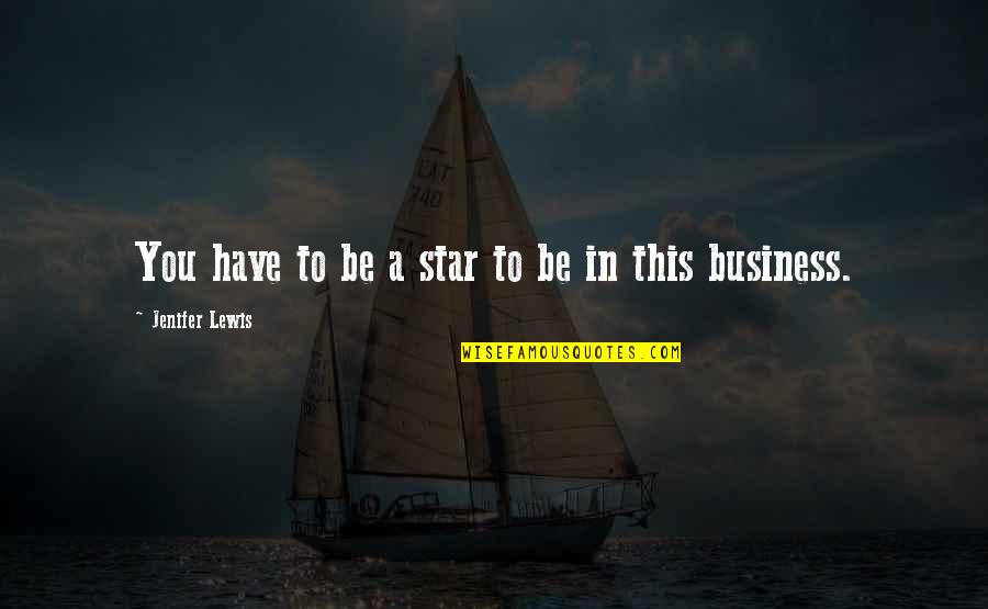 Dhjeteshja Quotes By Jenifer Lewis: You have to be a star to be Dhjeteshja Quotes By Jenifer Lewis: You have to be a star to be