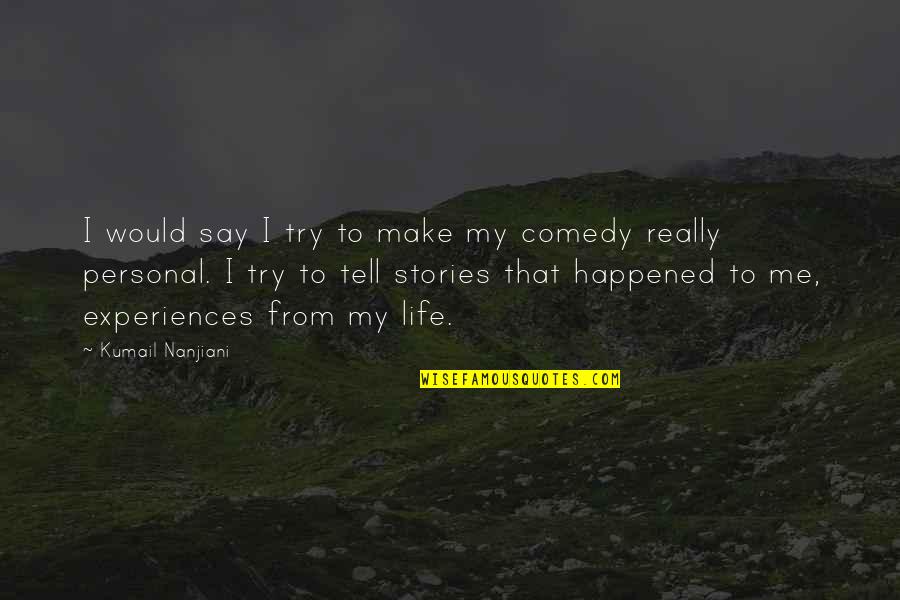 Dhjeteshja Quotes By Kumail Nanjiani: I would say I try to make my Dhjeteshja Quotes By Kumail Nanjiani: I would say I try to make my