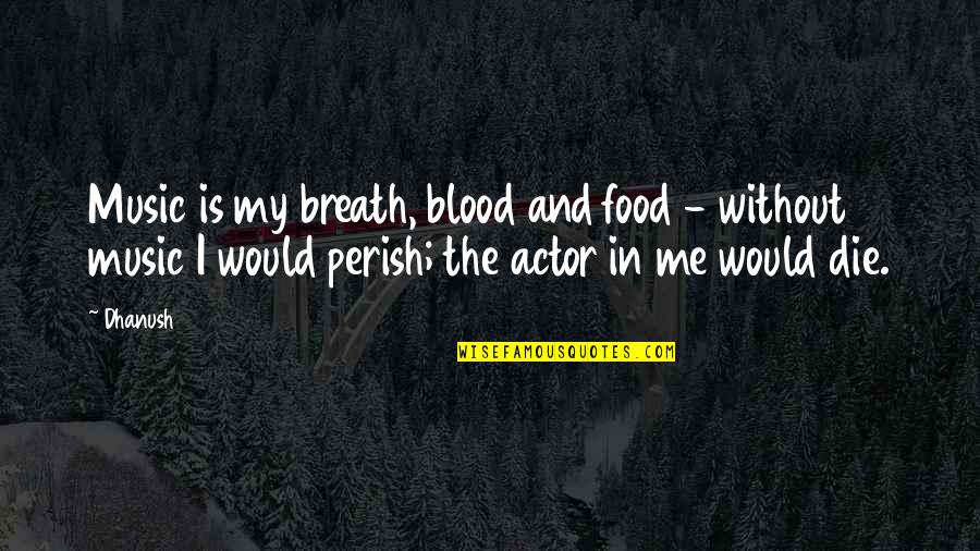 Dhl Tracking Quote Quotes By Dhanush: Music is my breath, blood and food -