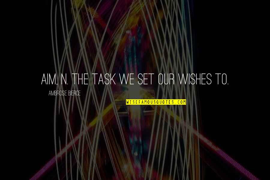 Dhl Worldwide Quote Quotes By Ambrose Bierce: Aim, n. The task we set our wishes